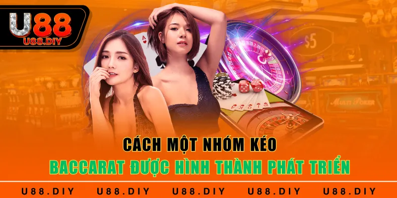 Cách một nhóm kéo Baccarat được hình thành phát triển