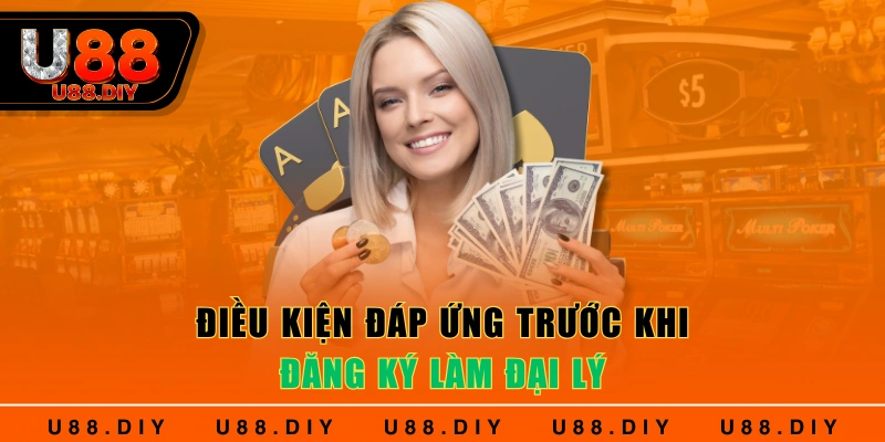 Điều kiện đáp ứng trước khi đăng ký làm đại lý Điều kiện đáp ứng trước khi đăng ký làm đại lý
