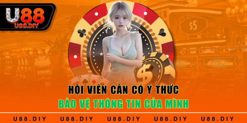 Hội viên cần có ý thức bảo vệ thông tin của mình Hội viên cần có ý thức bảo vệ thông tin của mình