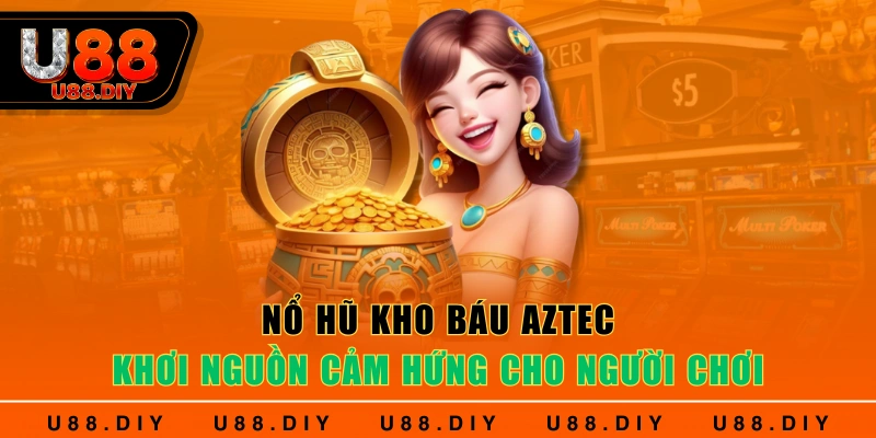 Nổ hũ kho báu Aztec - Khơi nguồn cảm hứng cho người chơi Nổ hũ kho báu Aztec - Khơi nguồn cảm hứng cho người chơi