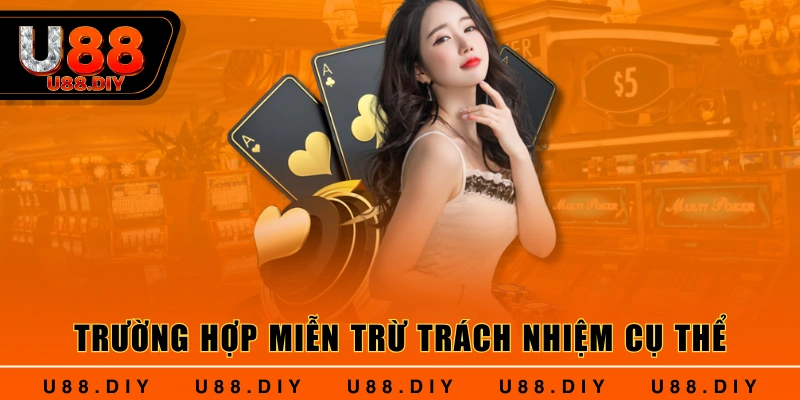 Trường hợp miễn trừ trách nhiệm cụ thể Trường hợp miễn trừ trách nhiệm cụ thể