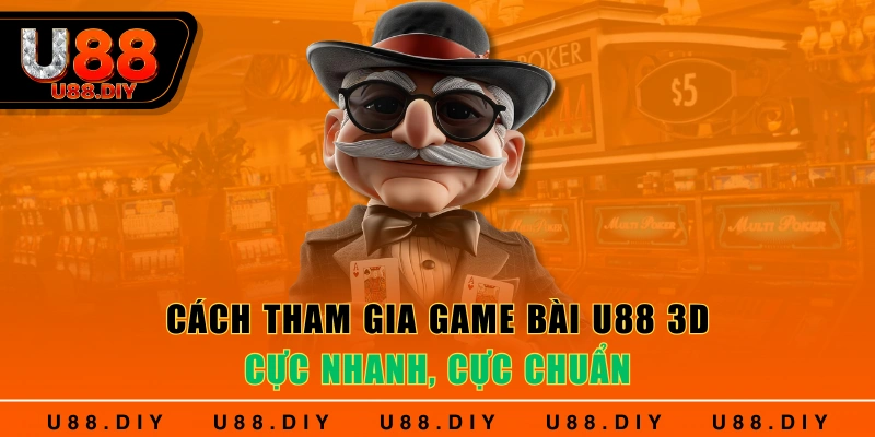 Cách tham gia game bài U88 3D cực nhanh, cực chuẩn Cách tham gia game bài U88 3D cực nhanh, cực chuẩn