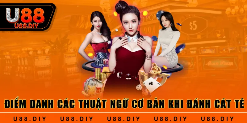 Điểm danh các thuật ngữ cơ bản khi đánh Cát Tê Điểm danh các thuật ngữ cơ bản khi đánh Cát Tê
