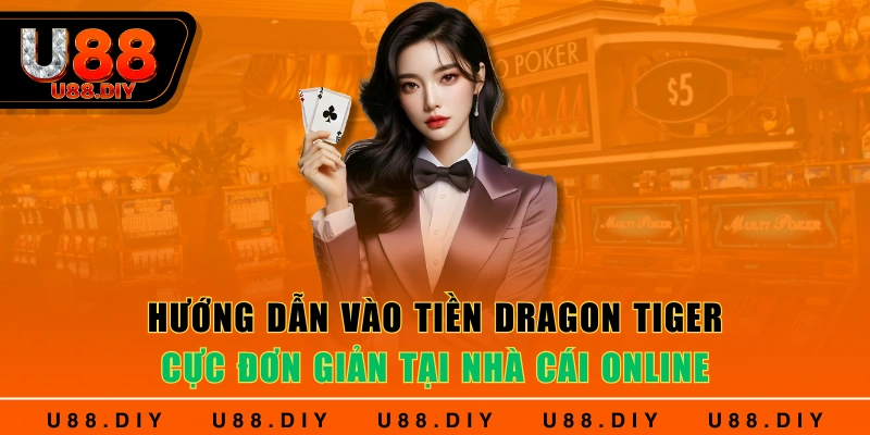Hướng dẫn vào tiền Dragon tiger cực đơn giản tại nhà cái online Hướng dẫn vào tiền Dragon tiger cực đơn giản tại nhà cái online
