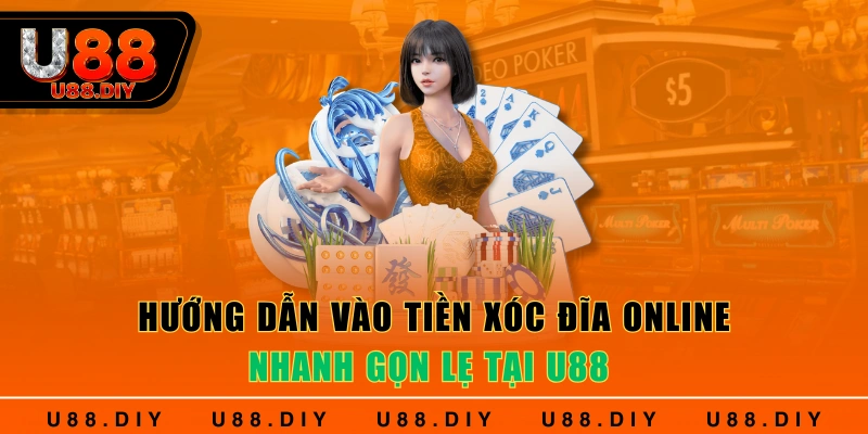 Hướng dẫn vào tiền xóc đĩa online nhanh gọn lẹ tại U88 Hướng dẫn vào tiền xóc đĩa online nhanh gọn lẹ tại U88