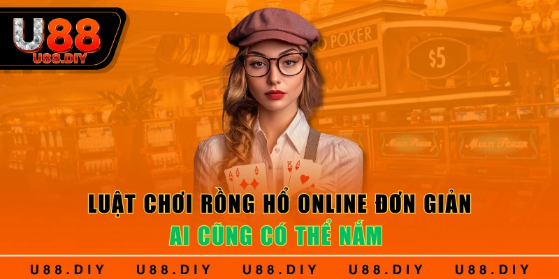 Luật chơi Rồng Hổ online đơn giản ai cũng có thể nắm Luật chơi Rồng Hổ online đơn giản ai cũng có thể nắm