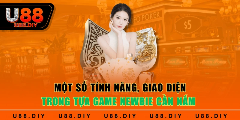 Một số tính năng, giao diện trong tựa game newbie cần nắm Một số tính năng, giao diện trong tựa game newbie cần nắm