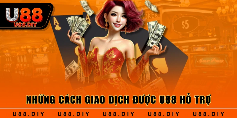 Những cách giao dịch được U88 hỗ trợ Những cách giao dịch được U88 hỗ trợ