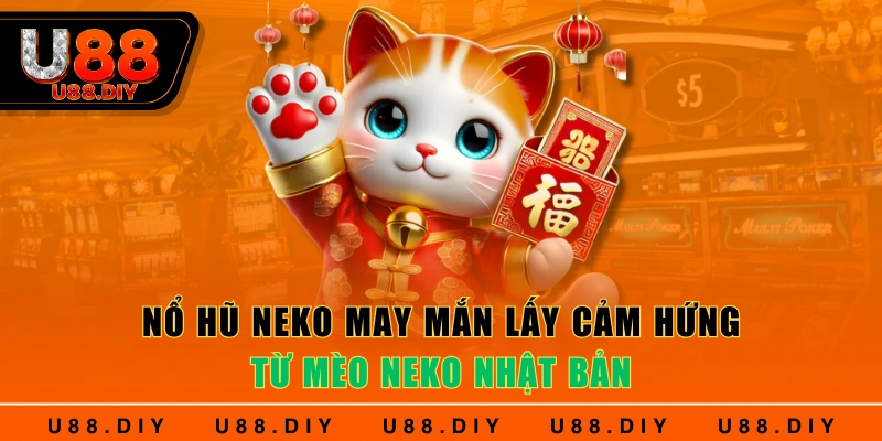Nổ hũ Neko may mắn lấy cảm hứng từ mèo Neko Nhật Bản Nổ hũ Neko may mắn lấy cảm hứng từ mèo Neko Nhật Bản