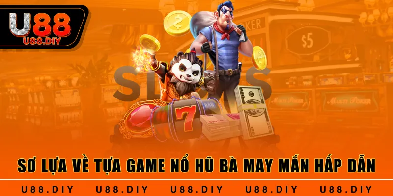 Sơ lựa về tựa game nổ hũ Bà May Mắn hấp dẫn Sơ lựa về tựa game nổ hũ Bà May Mắn hấp dẫn