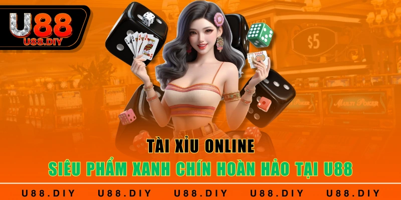 Tài xỉu online - Siêu phẩm xanh chín hoàn hảo tại U88 Tài xỉu online - Siêu phẩm xanh chín hoàn hảo tại U88