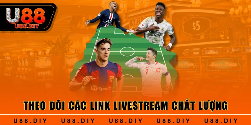Theo dõi các link livestream chất lượng Theo dõi các link livestream chất lượng