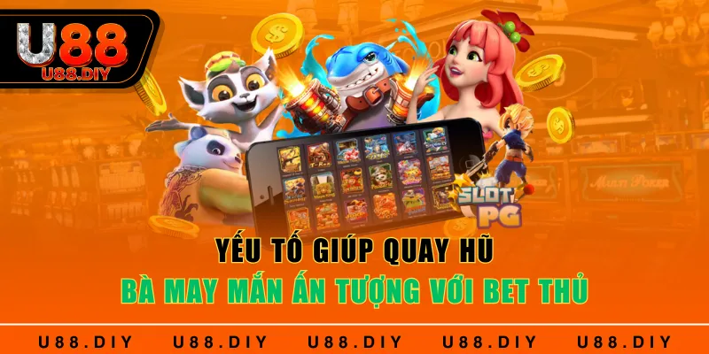 Yếu tố giúp quay hũ Bà May Mắn ấn tượng với bet thủ Yếu tố giúp quay hũ Bà May Mắn ấn tượng với bet thủ